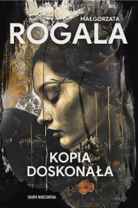 KOPIA DOSKONAŁA, MAŁGORZATA ROGALA