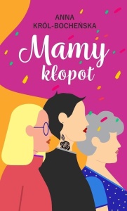MAMY KŁOPOT, ANNA KRÓL-BOCHEŃSKA