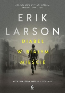 DIABEŁ W BIAŁYM MIEŚCIE, ERIK LARSON