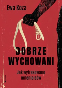 DOBRZE WYCHOWANI. JAK WYTRESOWANO MILENIALSÓW
