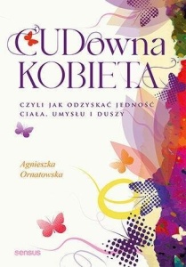 CUD-OWNA KOBIETA, CZYLI JAK ODZYSKAĆ JEDNOŚĆ...