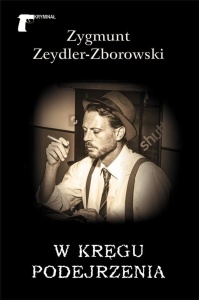 W KRĘGU PODEJRZENIA, ZYGMUNT ZEYDLER-ZBOROWSKI