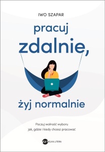 PRACUJ ZDALNIE, ŻYJ NORMALNIE, IWO SZAPAR