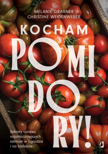 Kocham pomidory! Sekrety uprawy...