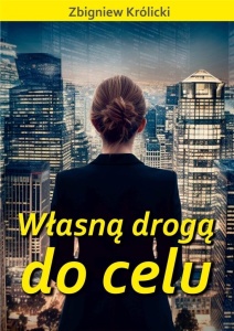 WŁASNĄ DROGĄ DO CELU, ZBIGNIEW KRÓLICKI