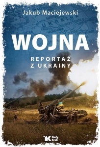 WOJNA REPORTAŻ Z UKRAINY, JAKUB MACIEJEWSKI