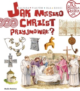 TU POWSTAŁA POLSKA. JAK MIESZKO CHRZEST PRZYJMOWAŁ