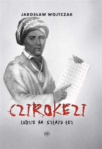 CZIROKEZI. LUDZIE NA SZLAKU ŁEZ, JAROSŁAW WOJTCZAK
