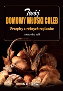 TWÓJ DOMOWY WŁOSKI CHLEB. PRZEPISY Z RÓŻNYCH REGIO
