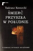 ŚMIERĆ PRZYSZŁA W POŁUDNIE, TADEUSZ KOSTECKI