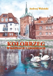 KOLOBRZEG W BAŚNIACH I LEGENDACH, ANDRZEJ WALEŃSKI