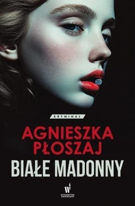 SERIA ŁÓDZKA T.1 BIAŁE MADONNY, AGNIESZKA PŁOSZAJ