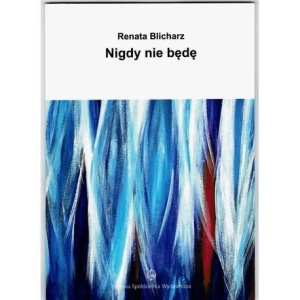 NIGDY NIE BĘDĘ, RENATA BLICHARZ