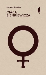 CIAŁA SIENKIEWICZA. STUDIA O PŁCI I PRZEMOCY