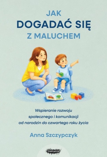 Jak dogadać się z maluchem. Wspieranie rozwoju...