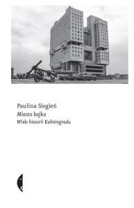 MIASTO BAJKA. WIELE HISTORII KALININGRADU