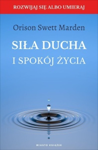 SIŁA DUCHA I SPOKÓJ ŻYCIA, ORISON SWETT MARDEN