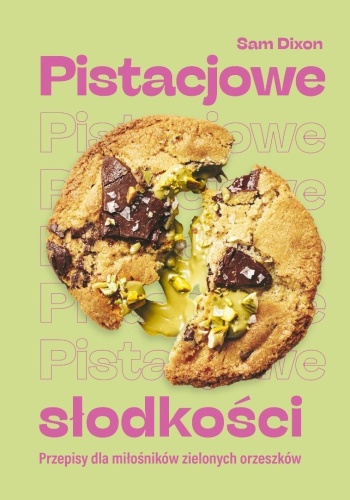 Pistacjowe słodkości. Przepisy dla miłośników...