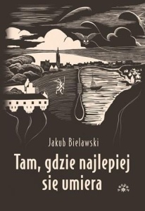 TAM, GDZIE NAJLEPIEJ SIĘ UMIERA, JAKUB BIELAWSKI