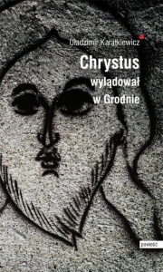 CHRYSTUS WYLĄDOWAŁ W GRODNIE