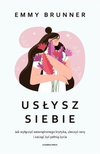 USŁYSZ SIEBIE. JAK WYŁĄCZYĆ WEWNĘTRZNEGO KRYTYKA