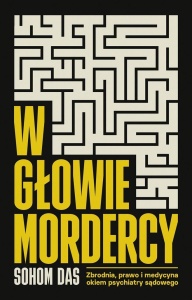 W GŁOWIE MORDERCY. ZBRODNIA, PRAWO I MEDYCYNA..