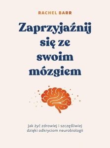 ZAPRZYJAŹNIJ SIĘ ZE SWOIM MÓZGIEM, RACHEL BARR