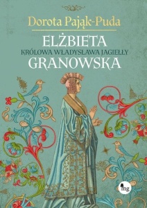 ELŻBIETA GRANOWSKA. KRÓLOWA WŁADYSŁAWA JAGIEŁŁY