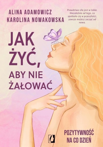 Jak żyć, aby nie żałować. Pozytywność na co dzień