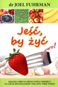 JEŚĆ, BY ŻYĆ ZDROWO! W.2017, DR JOEL FUHRMAN