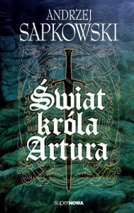 ŚWIAT KRÓLA ARTURA, ANDRZEJ SAPKOWSKI