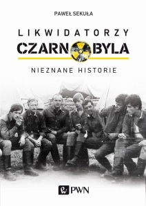 LIKWIDATORZY CZARNOBYLA. NIEZNANE HISTORIE