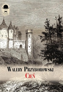 CIEŃ. POWIEŚĆ SPRZED STU LAT, WALERY PRZYBOROWSKI