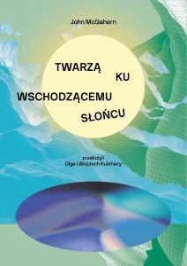 TWARZĄ KU WSCHODZĄCEMU SŁOŃCU, JOHN MCGAHERN