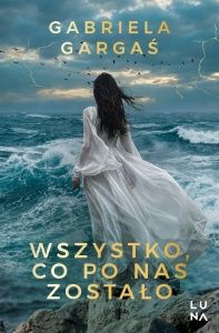 WSZYSTKO, CO PO NAS ZOSTAŁO, GABRIELA GARGAŚ