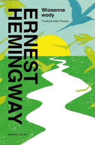 WIOSENNE WODY, ERNEST HEMINGWAY, ADAM PLUSZKA