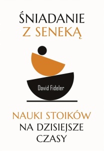 ŚNIADANIE Z SENEKĄ. NAUKI STOIKÓW NA DZISIEJSZE..