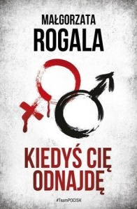 KIEDYŚ CIĘ ODNAJDĘ, MAŁGORZATA ROGALA