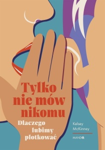 TYLKO NIE MÓW NIKOMU. DLACZEGO LUBIMY PLOTKOWAĆ