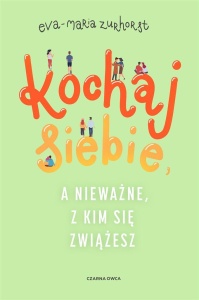 KOCHAJ SIEBIE, A NIEWAŻNE, Z KIM SIĘ ZWIĄŻESZ