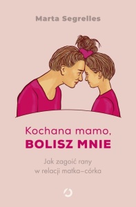 KOCHANA MAMO, BOLISZ MNIE. JAK ZAGOIĆ RANY...