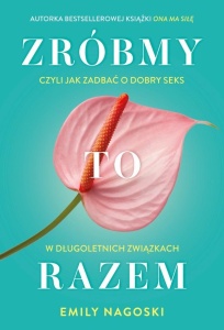 ZRÓBMY TO RAZEM. CZYLI JAK ZADBAĆ O DOBRY SEKS...