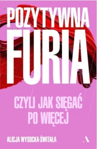 POZYTYWNA FURIA. CZYLI JAK SIĘGAĆ PO WIĘCEJ