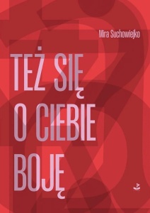 TEŻ SIĘ O CIEBIE BOJĘ, MIRA SUCHOWIEJKO