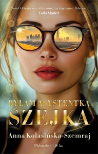 BYŁAM ASYSTENTKĄ SZEJKA, ANNA KOLASIŃSKA-SZEMRAJ