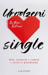 URODZENI SINGLE. SIŁA, WOLNOŚĆ I RADOŚĆ Z ŻYCIA..