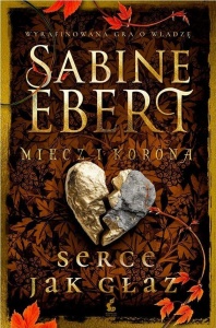 MIECZ I KORONA T.4 SERCE JAK GŁAZ, SABINE EBERT