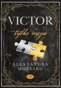 VICTOR. TYLKO MOJA, ALEKSANDRA MOŻEJKO