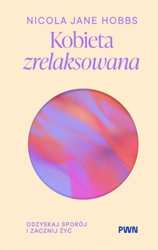 Kobieta zrelaksowana. Odzyskaj spokój i zacznij...