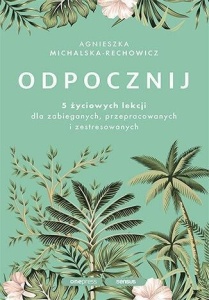 ODPOCZNIJ. 5 ŻYCIOWYCH LEKCJI DLA ZABIEGANYCH..
